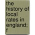 The History Of Local Rates In England; F