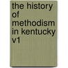 The History Of Methodism In Kentucky V1 by Unknown