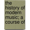 The History Of Modern Music; A Course Of door John Pyke Hullah