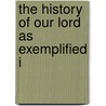 The History Of Our Lord As Exemplified I door Onbekend