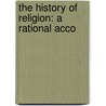 The History Of Religion: A Rational Acco by John Evelyn