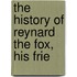 The History Of Reynard The Fox, His Frie