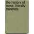 The History Of Rome. Literally Translate