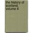 The History Of Scotland, Volume 4