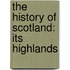The History Of Scotland: Its Highlands