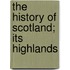 The History Of Scotland; Its Highlands