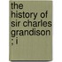 The History Of Sir Charles Grandison ; I