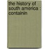 The History Of South America : Containin