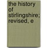 The History Of Stirlingshire; Revised, E by William Nimmo