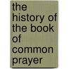 The History Of The Book Of Common Prayer door N. Dimock