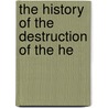 The History Of The Destruction Of The He by Unknown