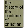 The History Of The Doctrine Of Christian by Ralph Kendall Schwab