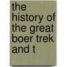 The History Of The Great Boer Trek And T by Henry Cloete
