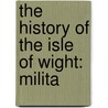 The History Of The Isle Of Wight: Milita by Dr. Richard Warner