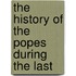 The History Of The Popes During The Last