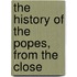 The History Of The Popes, From The Close