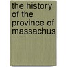 The History Of The Province Of Massachus door Onbekend