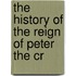 The History Of The Reign Of Peter The Cr