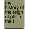 The History Of The Reign Of Philip The T door Onbekend