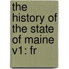 The History Of The State Of Maine V1: Fr door Onbekend