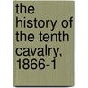 The History Of The Tenth Cavalry, 1866-1 door Edward L.N. Glass