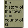 The History Of The Town And County Of Ki door John Tickell