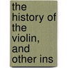 The History Of The Violin, And Other Ins door William Sandys