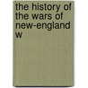 The History Of The Wars Of New-England W by Samuel Penhallow