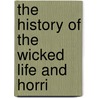 The History Of The Wicked Life And Horri by See Notes Multiple Contributors
