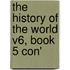 The History Of The World V6, Book 5 Con'