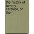 The History Of Tommy Careless, Or, The M