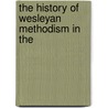 The History Of Wesleyan Methodism In The door Onbekend