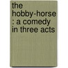 The Hobby-Horse : A Comedy In Three Acts by Sir Arthur Wing Pinero