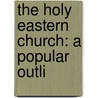 The Holy Eastern Church: A Popular Outli door Onbekend