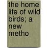 The Home Life Of Wild Birds; A New Metho door Francis Hobart Herrick