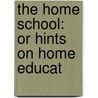 The Home School: Or Hints On Home Educat by Unknown