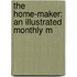 The Home-Maker: An Illustrated Monthly M