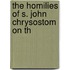 The Homilies Of S. John Chrysostom On Th