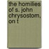 The Homilies Of S. John Chrysostom, On T