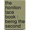 The Honiton Lace Book : Being The Second door Devonia Devonia