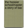 The Hoosier Schoolmaster; A Story Of Bac door Edward Eggleston