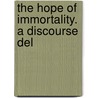 The Hope Of Immortality. A Discourse Del door Onbekend