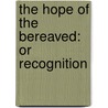 The Hope Of The Bereaved: Or Recognition door Onbekend