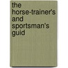 The Horse-Trainer's And Sportsman's Guid by Unknown