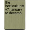 The Horticulturist V7, January To Decemb door Onbekend