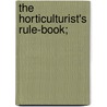 The Horticulturist's Rule-Book; door Onbekend