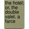 The Hotel; Or, The Double Valet. A Farce door Onbekend