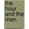 The Hour And The Man. door Harriet Martineau