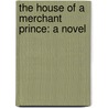 The House Of A Merchant Prince: A Novel by Unknown