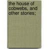 The House Of Cobwebs, And Other Stories; door Thomas Secombe